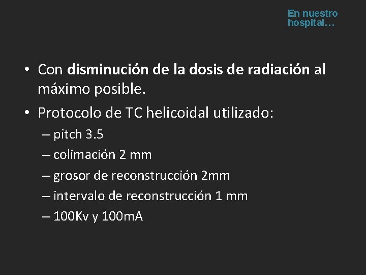 En nuestro hospital… • Con disminución de la dosis de radiación al máximo posible. En nuestro hospital… • Con disminución de la dosis de radiación al máximo posible.