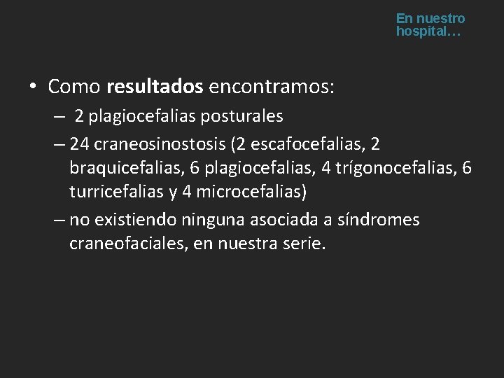 En nuestro hospital… • Como resultados encontramos: – 2 plagiocefalias posturales – 24 craneosinostosis En nuestro hospital… • Como resultados encontramos: – 2 plagiocefalias posturales – 24 craneosinostosis
