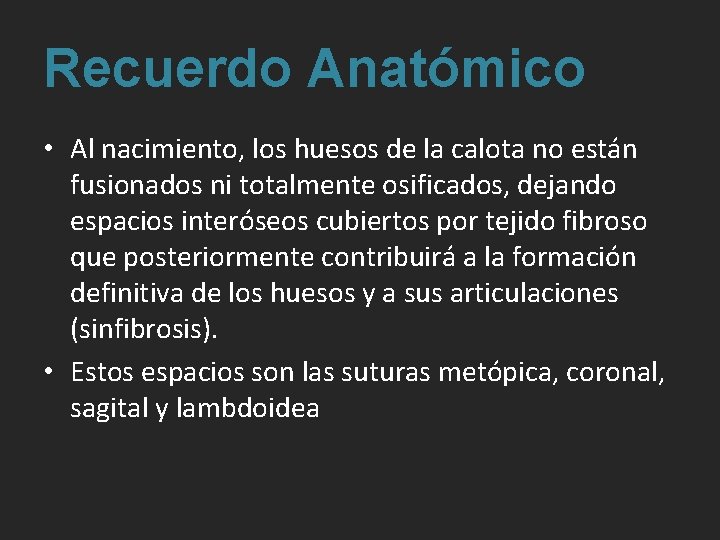 Recuerdo Anatómico • Al nacimiento, los huesos de la calota no están fusionados ni Recuerdo Anatómico • Al nacimiento, los huesos de la calota no están fusionados ni
