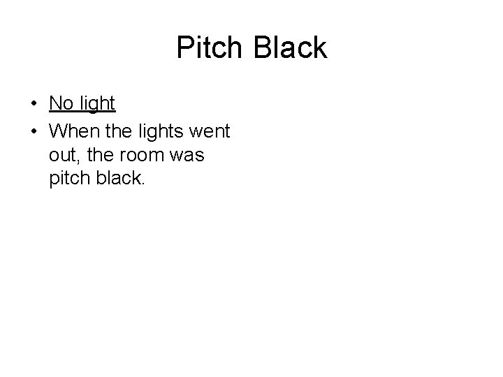 Pitch Black • No light • When the lights went out, the room was