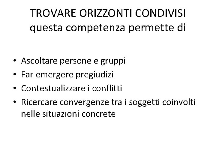 TROVARE ORIZZONTI CONDIVISI questa competenza permette di • • Ascoltare persone e gruppi Far