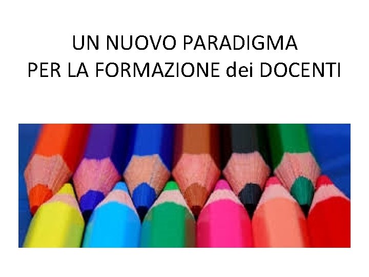 UN NUOVO PARADIGMA PER LA FORMAZIONE dei DOCENTI 