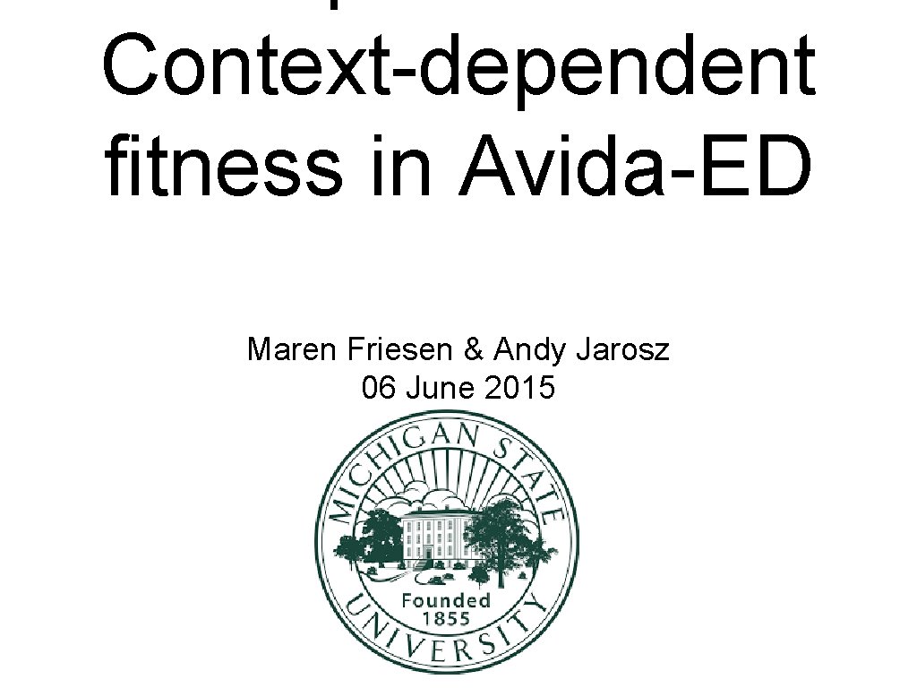 Context-dependent fitness in Avida-ED Maren Friesen & Andy Jarosz 06 June 2015 