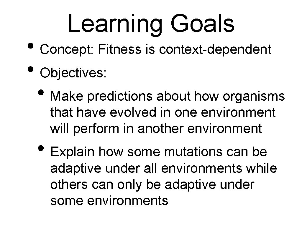 Learning Goals • Concept: Fitness is context-dependent • Objectives: • Make predictions about how