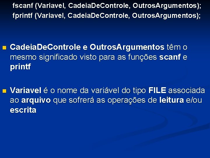 fscanf (Variavel, Cadeia. De. Controle, Outros. Argumentos); fprintf (Variavel, Cadeia. De. Controle, Outros. Argumentos);