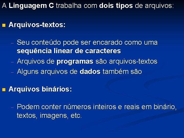 A Linguagem C trabalha com dois tipos de arquivos: Arquivos-textos: - Seu conteúdo pode