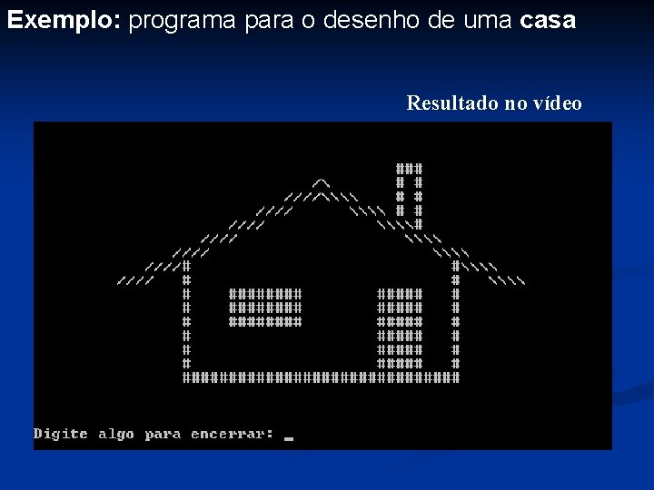 Exemplo: programa para o desenho de uma casa Resultado no vídeo 