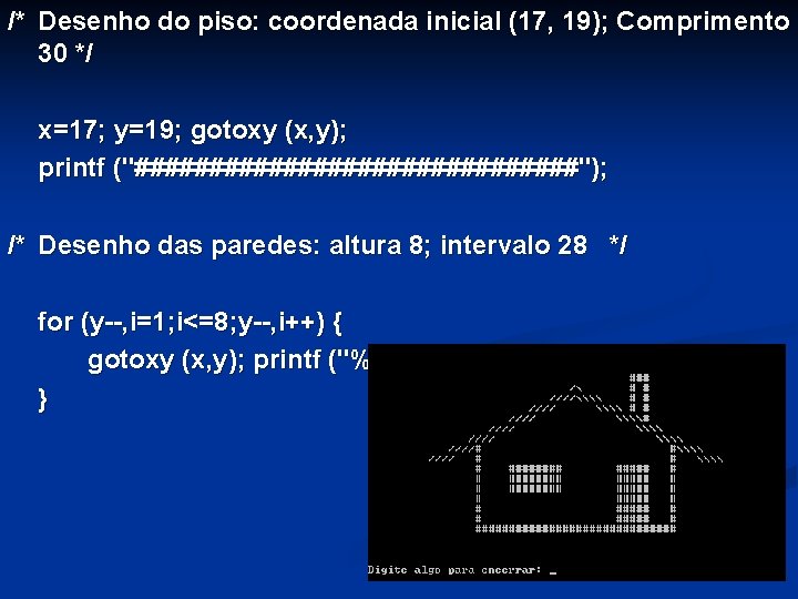 /* Desenho do piso: coordenada inicial (17, 19); Comprimento 30 */ x=17; y=19; gotoxy