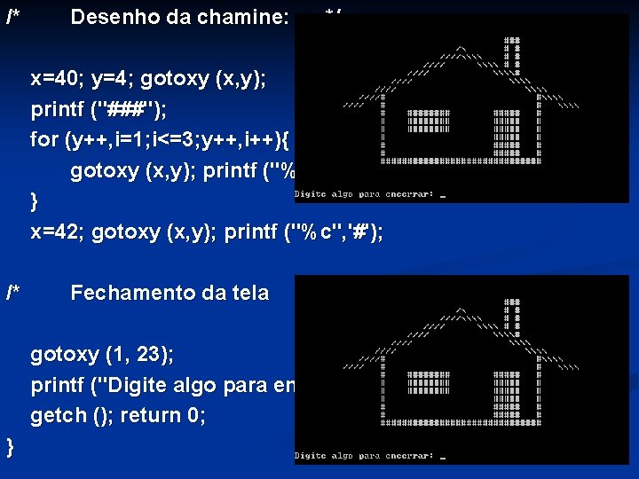 /* Desenho da chamine: */ x=40; y=4; gotoxy (x, y); printf ("###"); for (y++,