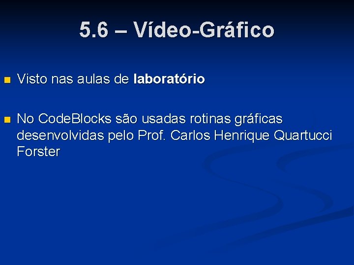 5. 6 – Vídeo-Gráfico Visto nas aulas de laboratório No Code. Blocks são usadas