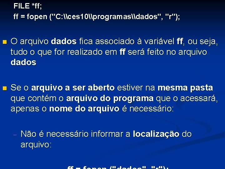 FILE *ff; ff = fopen ("C: \ces 10\programas\dados", "r"); O arquivo dados fica associado