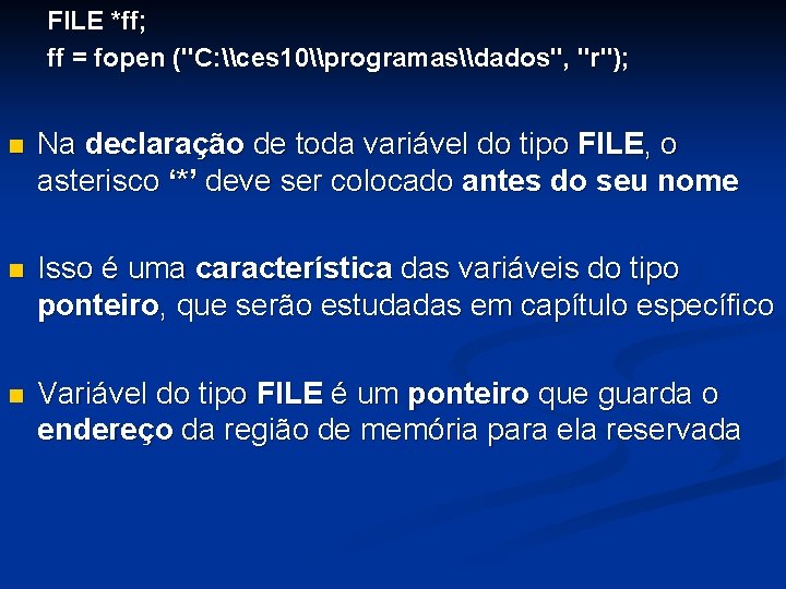 FILE *ff; ff = fopen ("C: \ces 10\programas\dados", "r"); Na declaração de toda variável