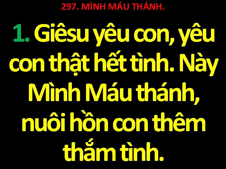 297. MÌNH MÁU THÁNH. 1. Giêsu yêu con, yêu con thật hết tình. Này