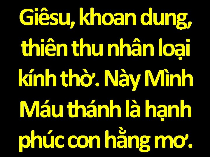 Giêsu, khoan dung, thiên thu nhân loại kính thờ. Này Mình Máu thánh là