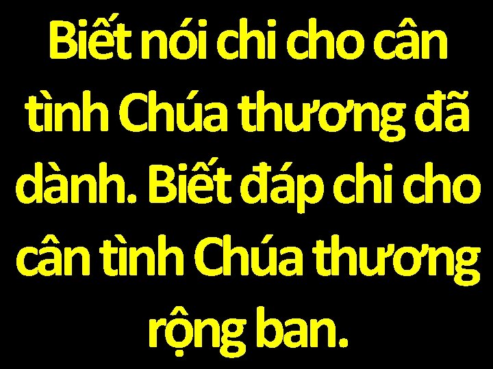 Biết nói cho cân tình Chúa thương đã dành. Biết đáp chi cho cân