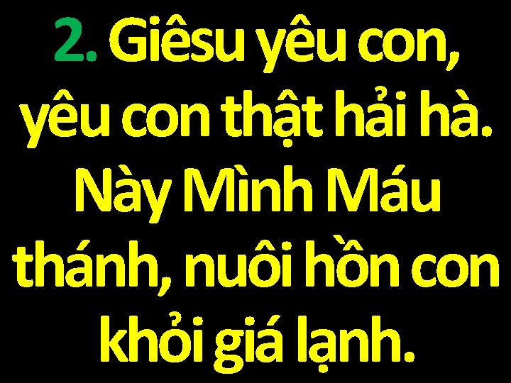 2. Giêsu yêu con, yêu con thật hải hà. Này Mình Máu thánh, nuôi