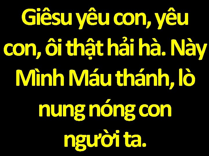 Giêsu yêu con, ôi thật hải hà. Này Mình Máu thánh, lò nung nóng