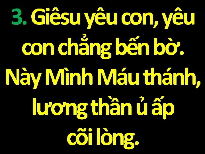 3. Giêsu yêu con, yêu con chẳng bến bờ. Này Mình Máu thánh, lương