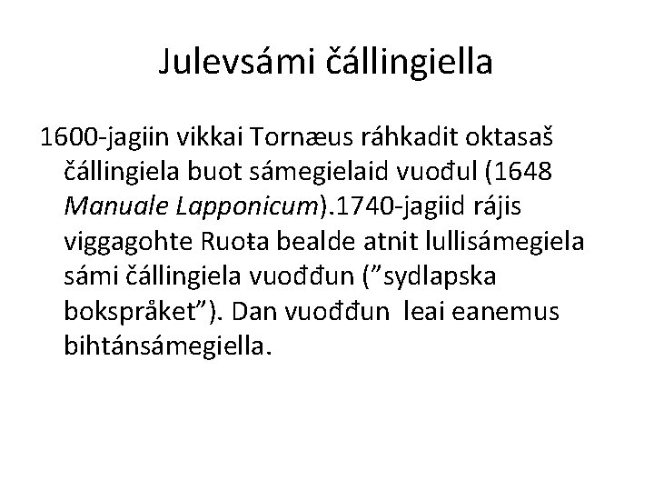 Julevsámi čállingiella 1600 -jagiin vikkai Tornæus ráhkadit oktasaš čállingiela buot sámegielaid vuođul (1648 Manuale