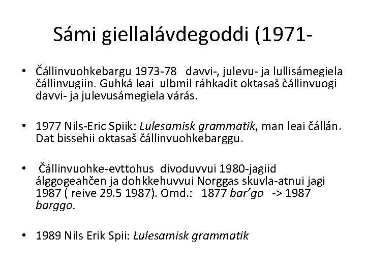 Sámi giellalávdegoddi (1971 • Čállinvuohkebargu 1973 -78 davvi-, julevu- ja lullisámegiela čállinvugiin. Guhká leai