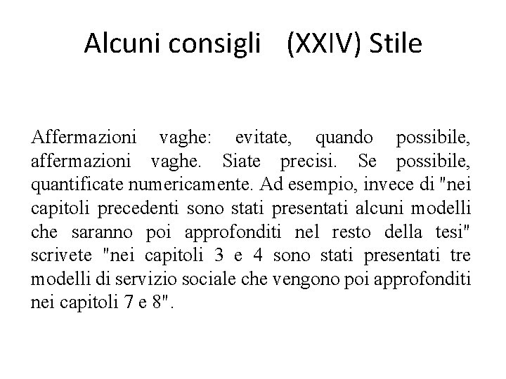 Alcuni consigli (XXIV) Stile Affermazioni vaghe: evitate, quando possibile, affermazioni vaghe. Siate precisi. Se