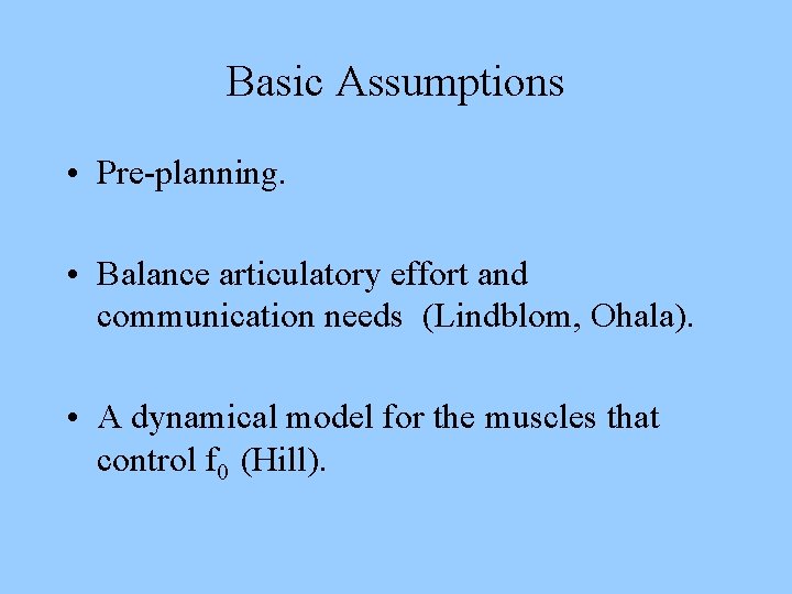 Basic Assumptions • Pre-planning. • Balance articulatory effort and communication needs (Lindblom, Ohala). •