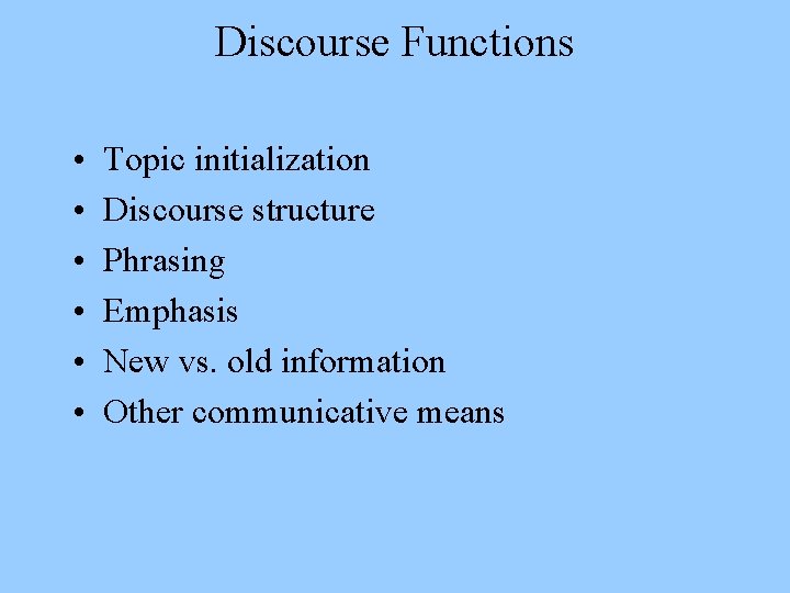 Discourse Functions • • • Topic initialization Discourse structure Phrasing Emphasis New vs. old