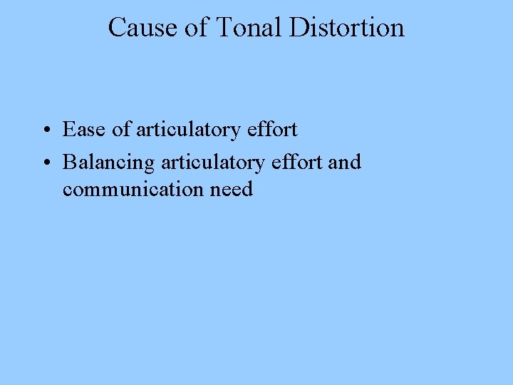 Cause of Tonal Distortion • Ease of articulatory effort • Balancing articulatory effort and