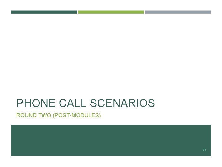 PHONE CALL SCENARIOS ROUND TWO (POST-MODULES) 33 