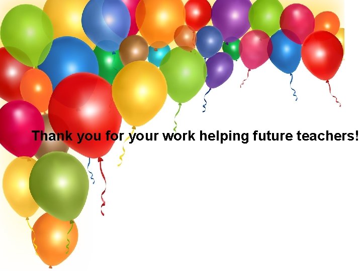 Thank you for your work helping future teachers! 39 