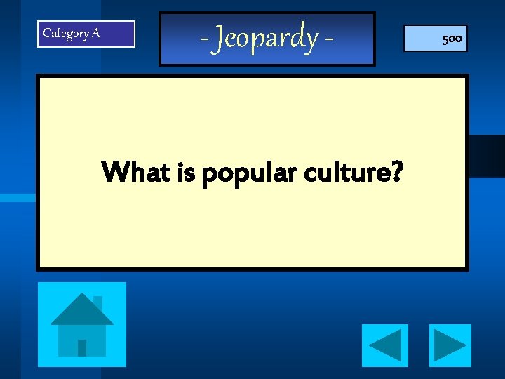 Category A - Jeopardy - What is popular culture? 500 