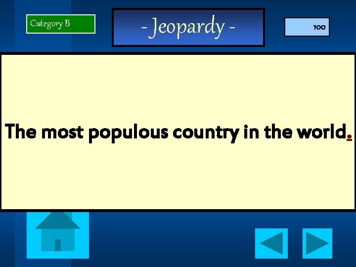 Category B - Jeopardy - 100 The most populous country in the world. 