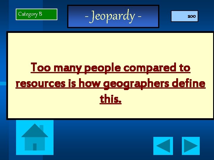 Category B - Jeopardy - 200 Too many people compared to resources is how