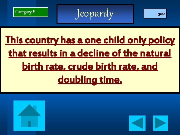 Category B - Jeopardy - 300 This country has a one child only policy