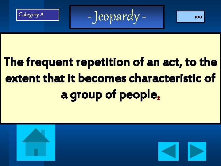 Category A - Jeopardy - 100 The frequent repetition of an act, to the