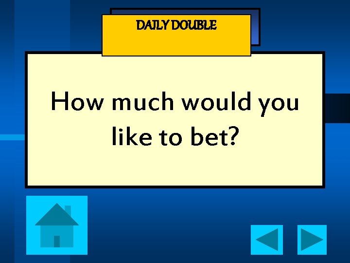 - Jeopardy - DAILY DOUBLE How much would you like to bet? 