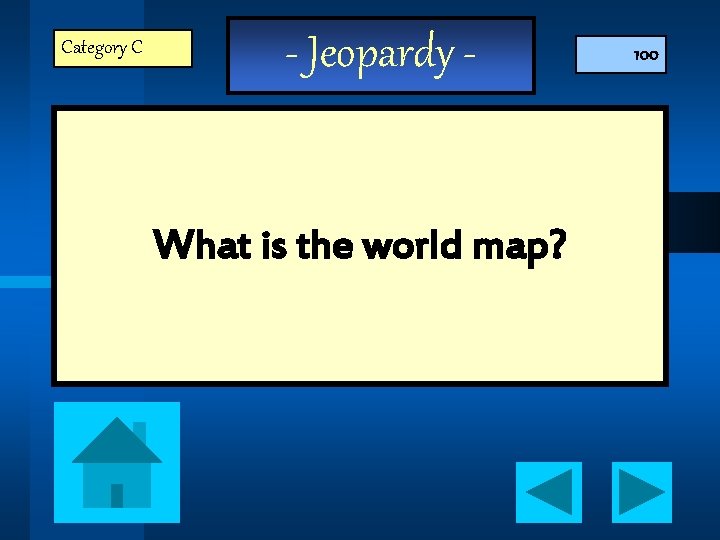 Category C - Jeopardy - What is the world map? 100 