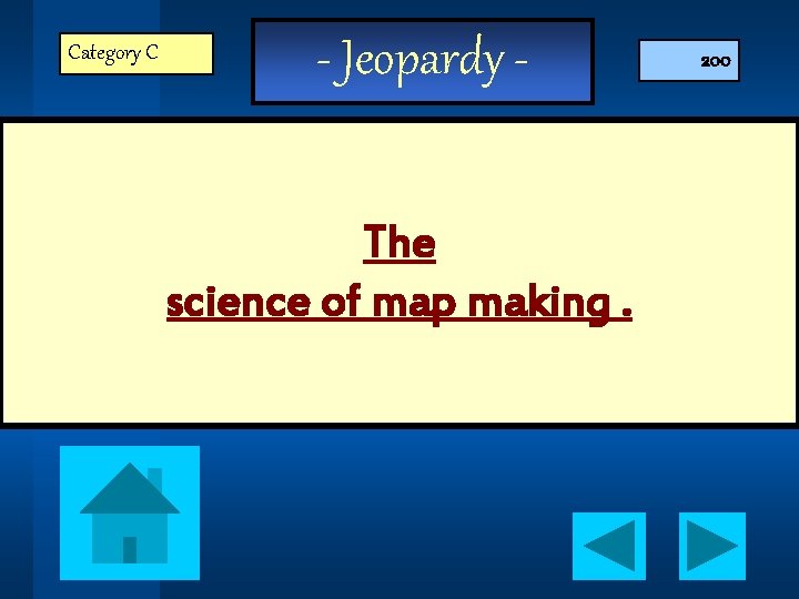 Category C - Jeopardy The science of map making. 200 