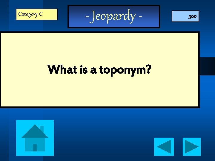 Category C - Jeopardy What is a toponym? 300 