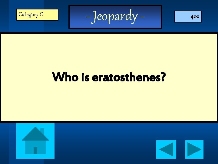 Category C - Jeopardy - Who is eratosthenes? 400 
