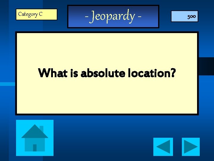 Category C - Jeopardy - What is absolute location? 500 