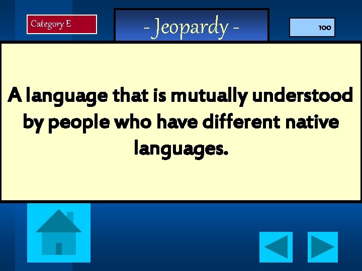 Category E - Jeopardy - 100 A language that is mutually understood by people