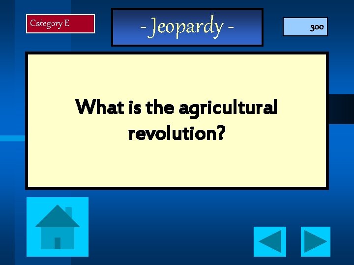 Category E - Jeopardy What is the agricultural revolution? 300 