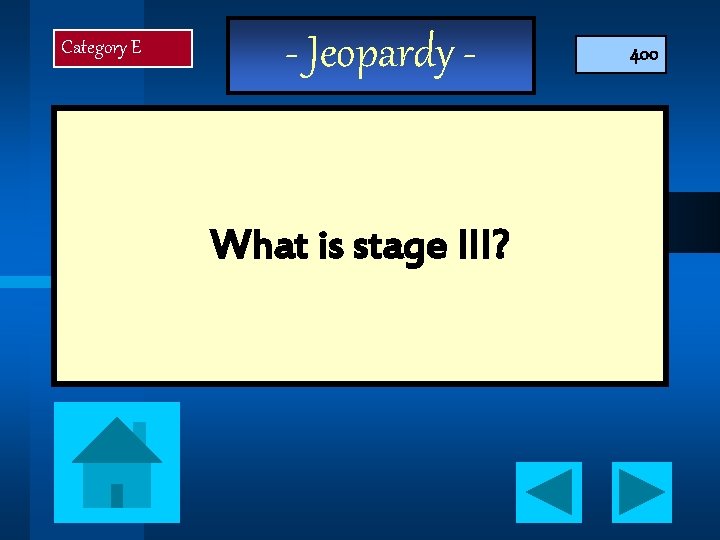 Category E - Jeopardy - What is stage III? 400 