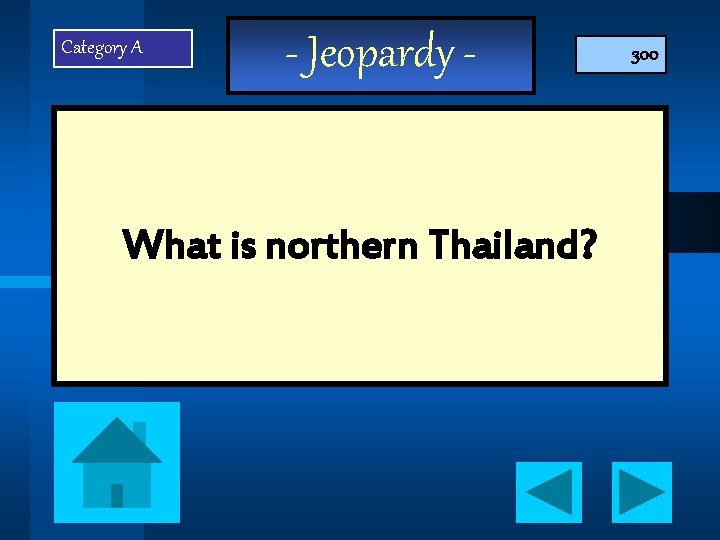 Category A - Jeopardy - What is northern Thailand? 300 