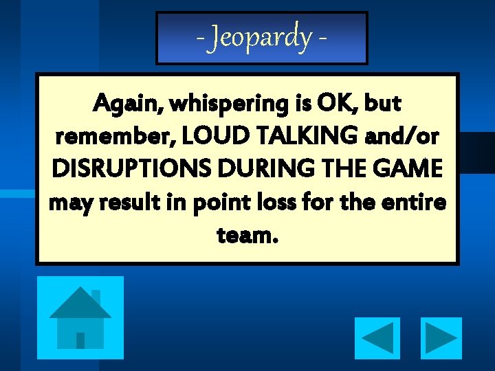 - Jeopardy Again, whispering is OK, but remember, LOUD TALKING and/or DISRUPTIONS DURING THE