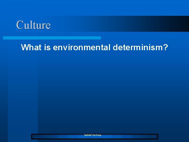 Culture What is environmental determinism? Updated: April 2009 