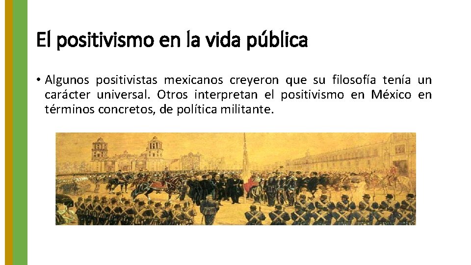 El positivismo en la vida pública • Algunos positivistas mexicanos creyeron que su filosofía El positivismo en la vida pública • Algunos positivistas mexicanos creyeron que su filosofía