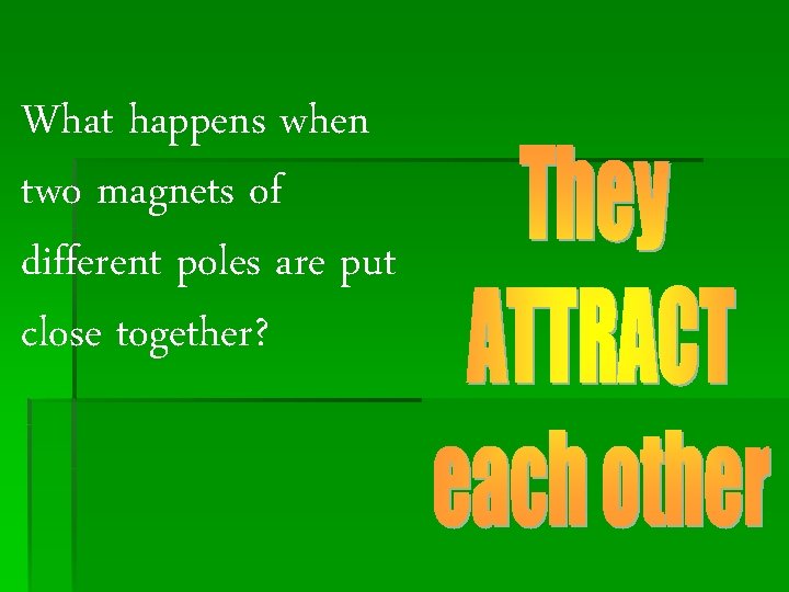 What happens when two magnets of different poles are put close together? 