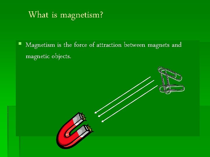 What is magnetism? § Magnetism is the force of attraction between magnets and magnetic